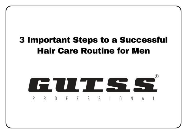 3 Important Steps to a Successful Hair Care Routine for Men