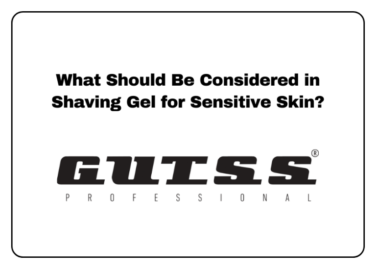 What Should Be Considered in Shaving Gel for Sensitive Skin