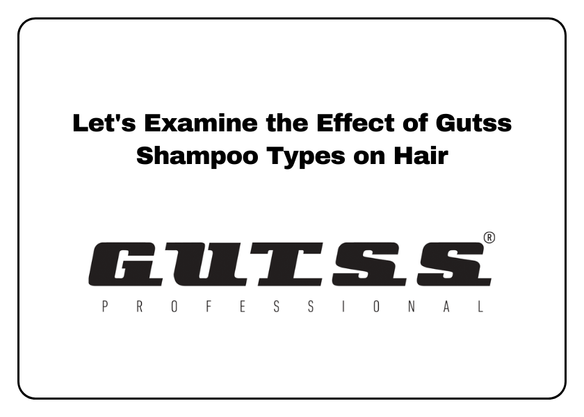 Let's Examine the Effect of Gutss Shampoo Types on Hair